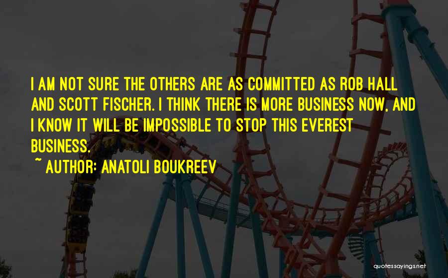 Anatoli Boukreev Quotes: I Am Not Sure The Others Are As Committed As Rob Hall And Scott Fischer. I Think There Is More