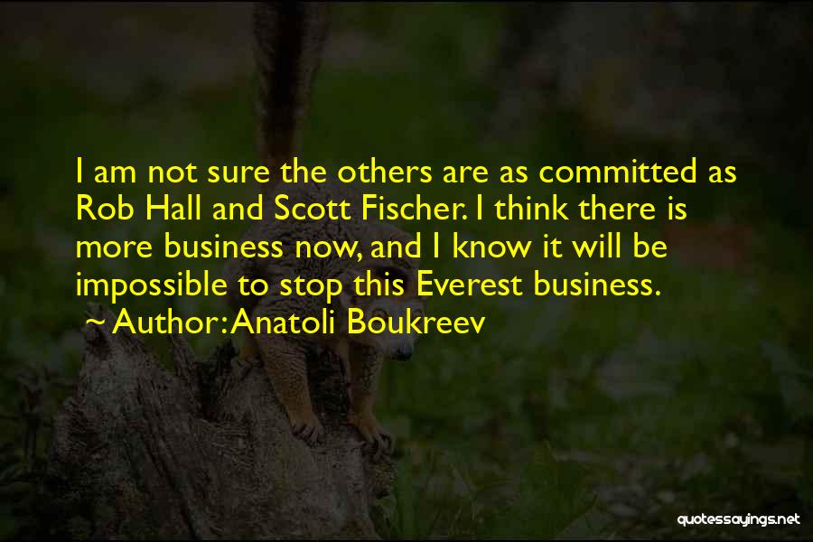 Anatoli Boukreev Quotes: I Am Not Sure The Others Are As Committed As Rob Hall And Scott Fischer. I Think There Is More