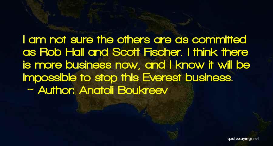 Anatoli Boukreev Quotes: I Am Not Sure The Others Are As Committed As Rob Hall And Scott Fischer. I Think There Is More