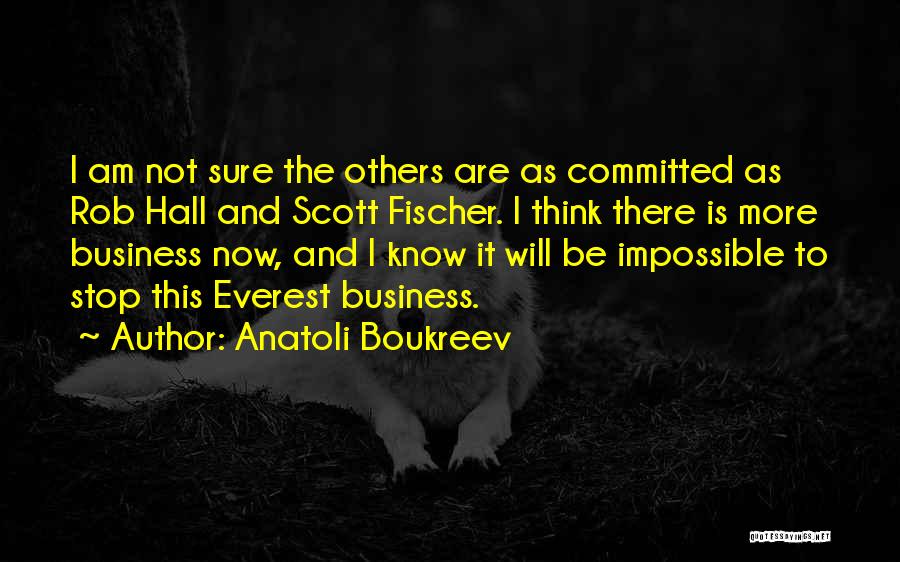 Anatoli Boukreev Quotes: I Am Not Sure The Others Are As Committed As Rob Hall And Scott Fischer. I Think There Is More