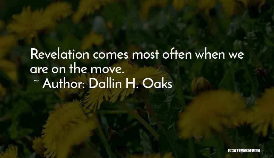 Dallin H. Oaks Quotes: Revelation Comes Most Often When We Are On The Move.