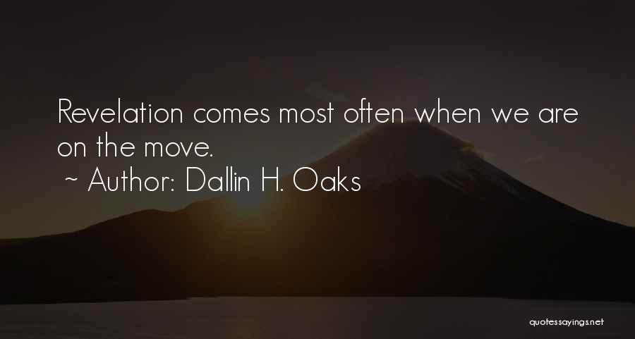 Dallin H. Oaks Quotes: Revelation Comes Most Often When We Are On The Move.