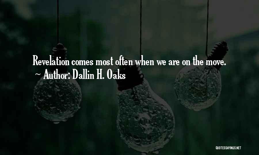 Dallin H. Oaks Quotes: Revelation Comes Most Often When We Are On The Move.