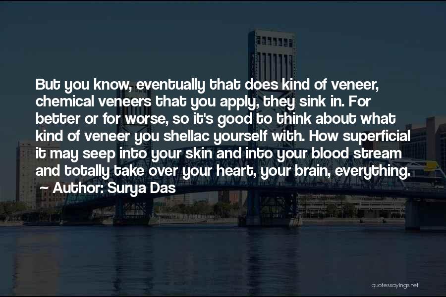 Surya Das Quotes: But You Know, Eventually That Does Kind Of Veneer, Chemical Veneers That You Apply, They Sink In. For Better Or