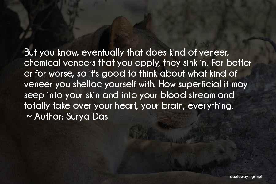 Surya Das Quotes: But You Know, Eventually That Does Kind Of Veneer, Chemical Veneers That You Apply, They Sink In. For Better Or