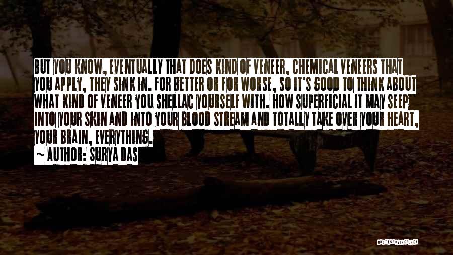 Surya Das Quotes: But You Know, Eventually That Does Kind Of Veneer, Chemical Veneers That You Apply, They Sink In. For Better Or