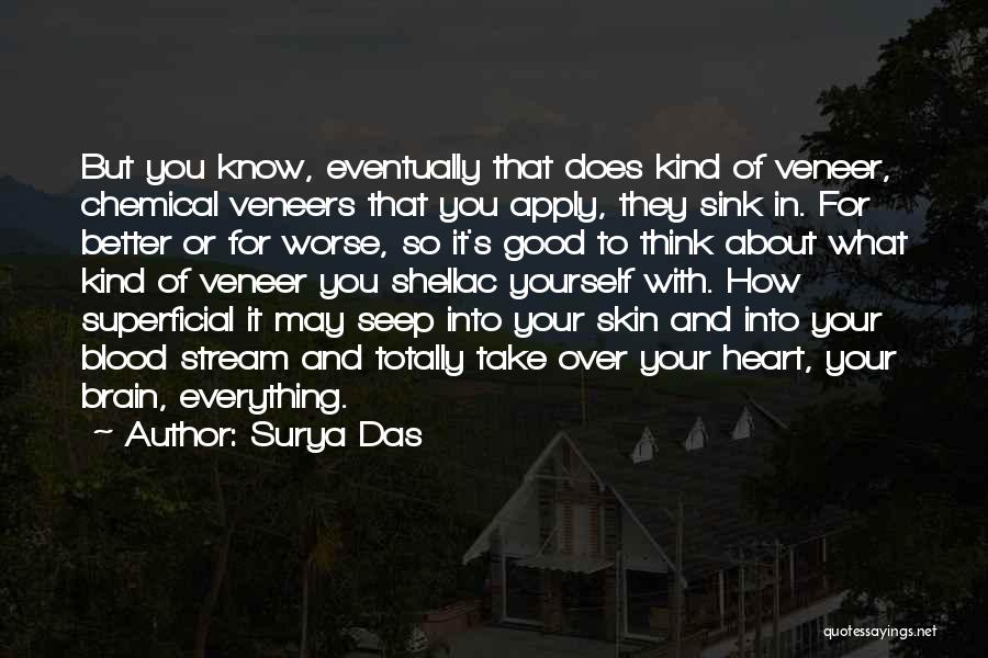 Surya Das Quotes: But You Know, Eventually That Does Kind Of Veneer, Chemical Veneers That You Apply, They Sink In. For Better Or