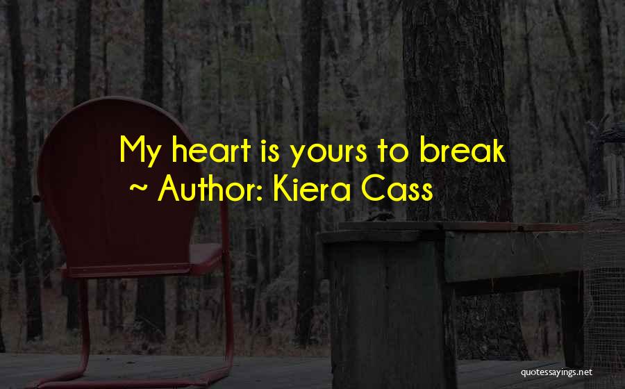 Kiera Cass Quotes: My Heart Is Yours To Break