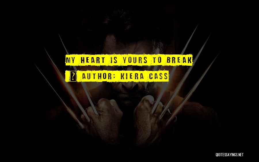 Kiera Cass Quotes: My Heart Is Yours To Break