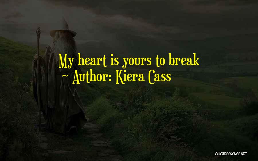 Kiera Cass Quotes: My Heart Is Yours To Break