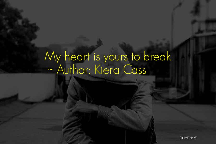Kiera Cass Quotes: My Heart Is Yours To Break