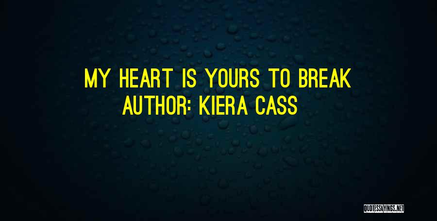 Kiera Cass Quotes: My Heart Is Yours To Break