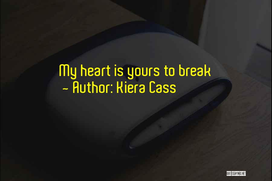 Kiera Cass Quotes: My Heart Is Yours To Break