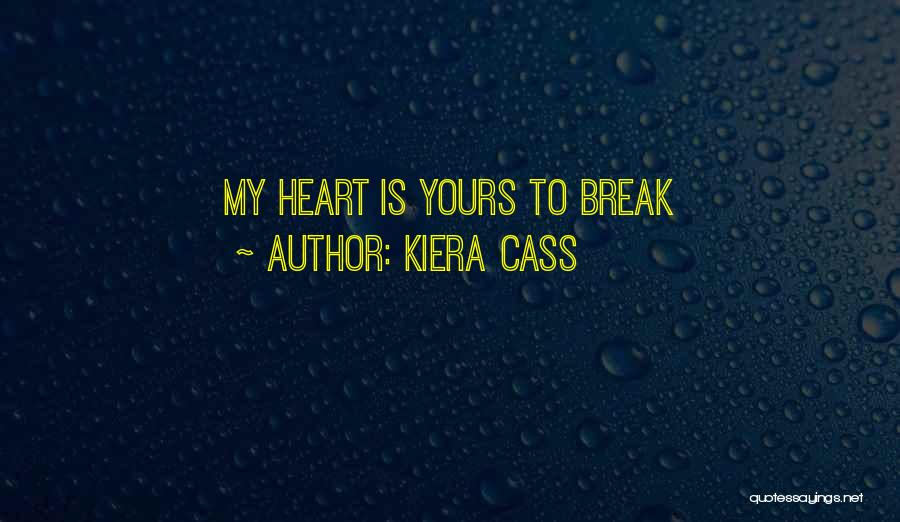 Kiera Cass Quotes: My Heart Is Yours To Break