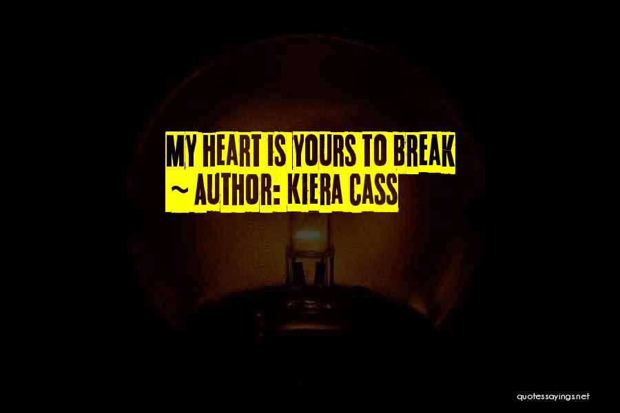 Kiera Cass Quotes: My Heart Is Yours To Break