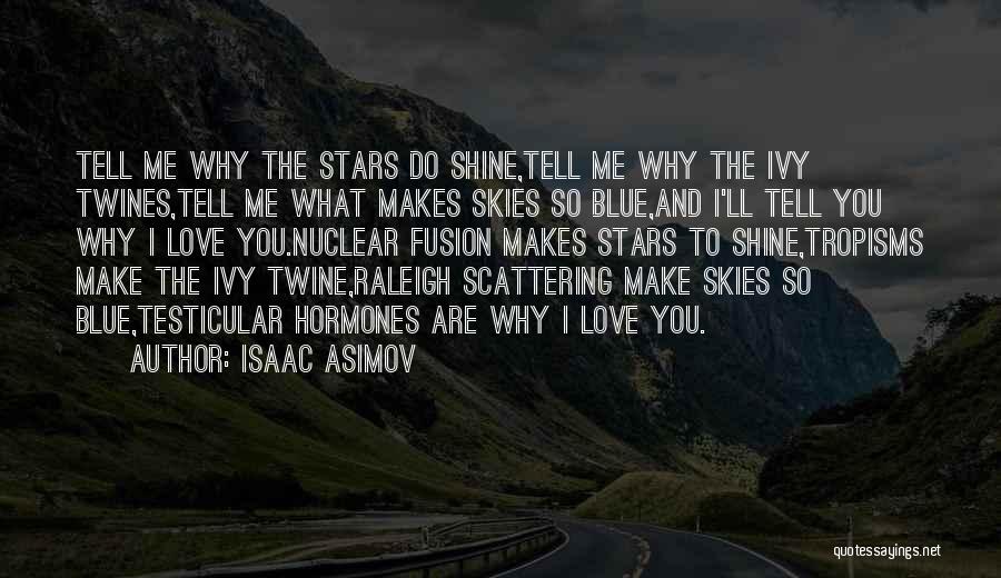 Isaac Asimov Quotes: Tell Me Why The Stars Do Shine,tell Me Why The Ivy Twines,tell Me What Makes Skies So Blue,and I'll Tell