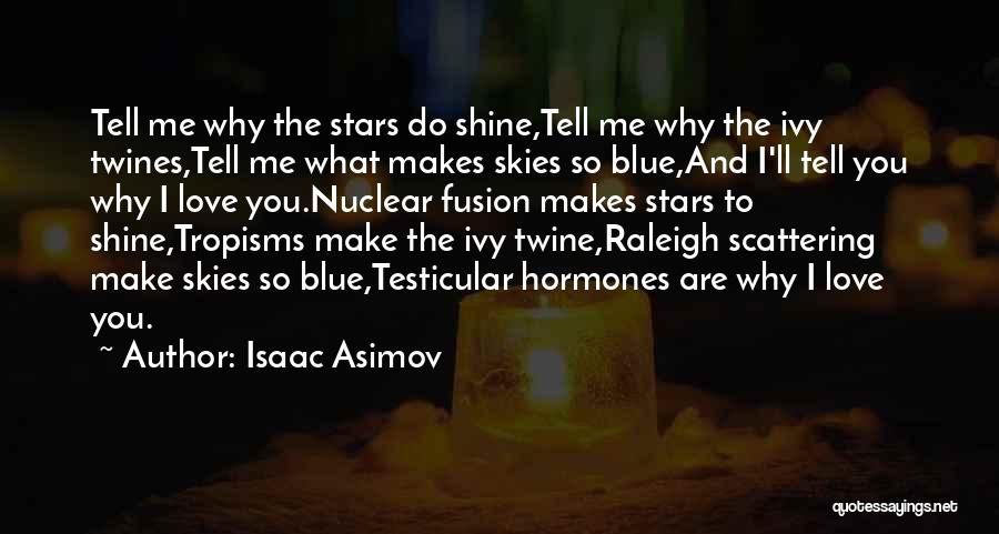 Isaac Asimov Quotes: Tell Me Why The Stars Do Shine,tell Me Why The Ivy Twines,tell Me What Makes Skies So Blue,and I'll Tell