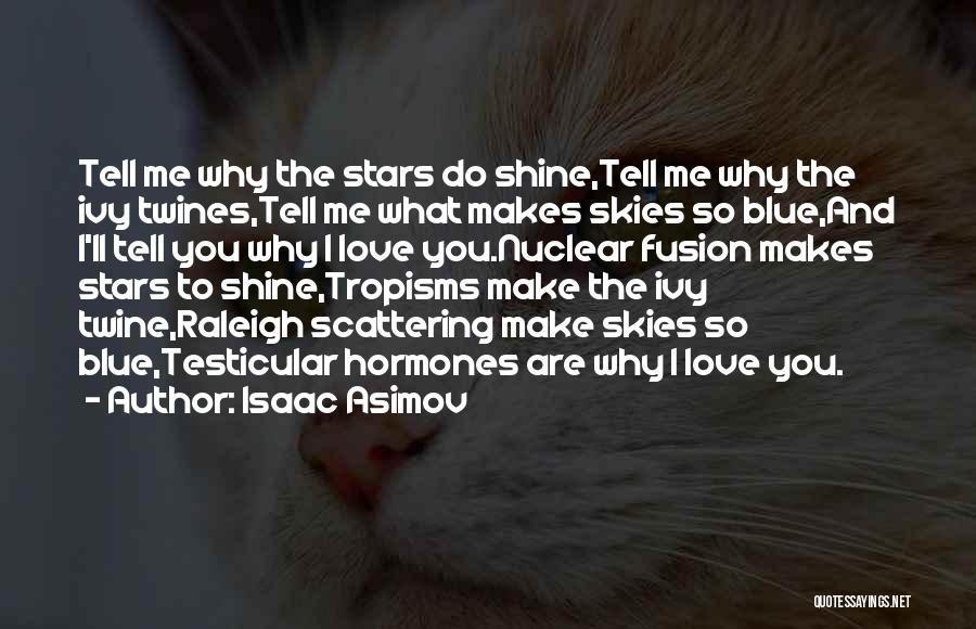 Isaac Asimov Quotes: Tell Me Why The Stars Do Shine,tell Me Why The Ivy Twines,tell Me What Makes Skies So Blue,and I'll Tell