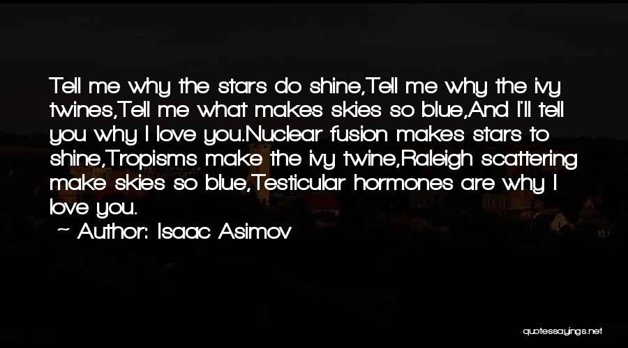 Isaac Asimov Quotes: Tell Me Why The Stars Do Shine,tell Me Why The Ivy Twines,tell Me What Makes Skies So Blue,and I'll Tell