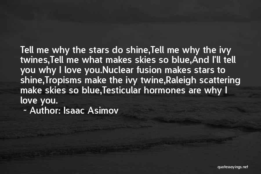 Isaac Asimov Quotes: Tell Me Why The Stars Do Shine,tell Me Why The Ivy Twines,tell Me What Makes Skies So Blue,and I'll Tell