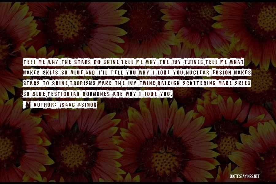 Isaac Asimov Quotes: Tell Me Why The Stars Do Shine,tell Me Why The Ivy Twines,tell Me What Makes Skies So Blue,and I'll Tell