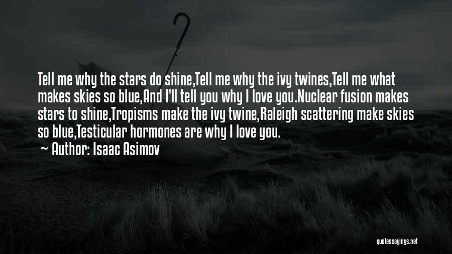 Isaac Asimov Quotes: Tell Me Why The Stars Do Shine,tell Me Why The Ivy Twines,tell Me What Makes Skies So Blue,and I'll Tell