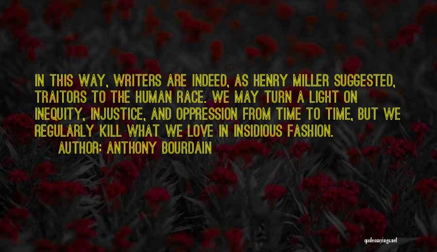 Anthony Bourdain Quotes: In This Way, Writers Are Indeed, As Henry Miller Suggested, Traitors To The Human Race. We May Turn A Light