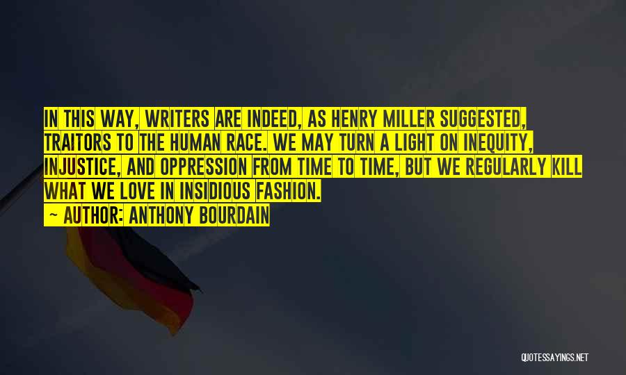 Anthony Bourdain Quotes: In This Way, Writers Are Indeed, As Henry Miller Suggested, Traitors To The Human Race. We May Turn A Light