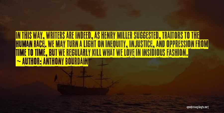 Anthony Bourdain Quotes: In This Way, Writers Are Indeed, As Henry Miller Suggested, Traitors To The Human Race. We May Turn A Light