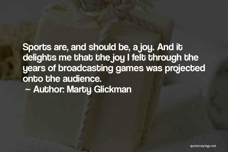 Marty Glickman Quotes: Sports Are, And Should Be, A Joy. And It Delights Me That The Joy I Felt Through The Years Of