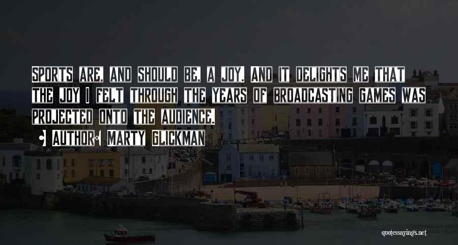 Marty Glickman Quotes: Sports Are, And Should Be, A Joy. And It Delights Me That The Joy I Felt Through The Years Of