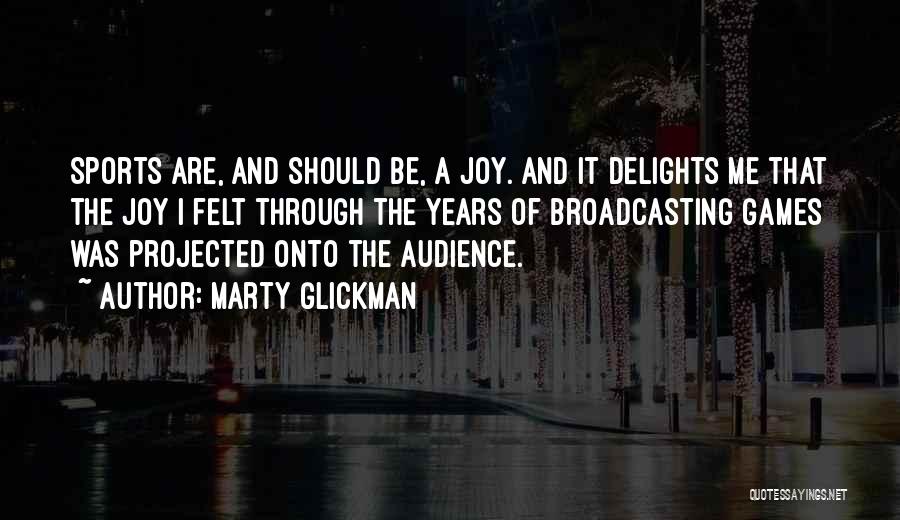 Marty Glickman Quotes: Sports Are, And Should Be, A Joy. And It Delights Me That The Joy I Felt Through The Years Of