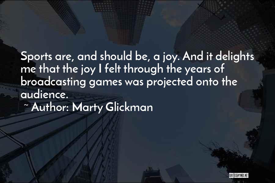 Marty Glickman Quotes: Sports Are, And Should Be, A Joy. And It Delights Me That The Joy I Felt Through The Years Of