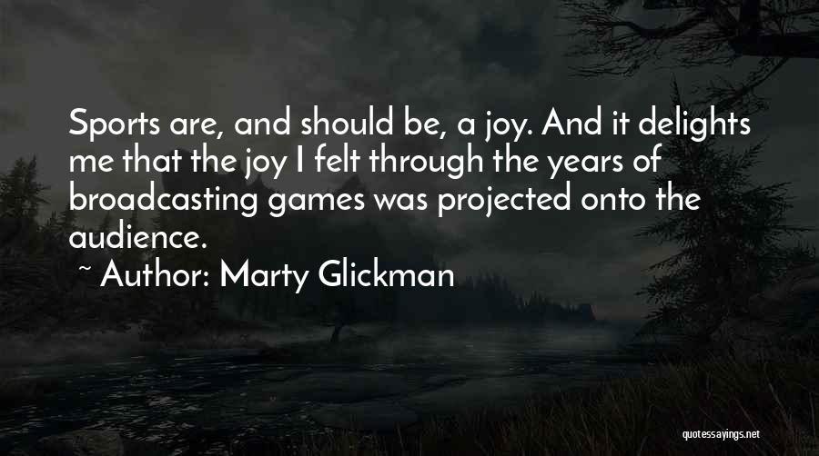 Marty Glickman Quotes: Sports Are, And Should Be, A Joy. And It Delights Me That The Joy I Felt Through The Years Of