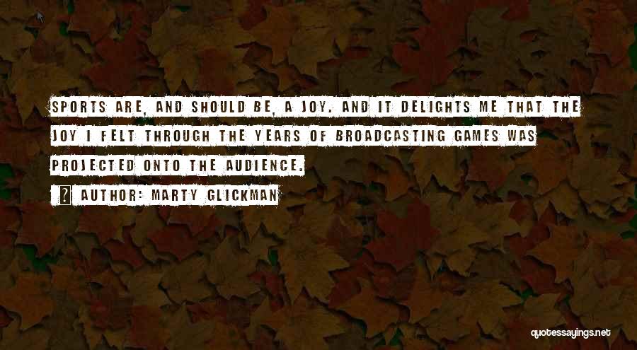 Marty Glickman Quotes: Sports Are, And Should Be, A Joy. And It Delights Me That The Joy I Felt Through The Years Of