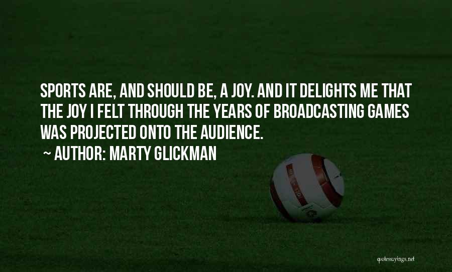 Marty Glickman Quotes: Sports Are, And Should Be, A Joy. And It Delights Me That The Joy I Felt Through The Years Of