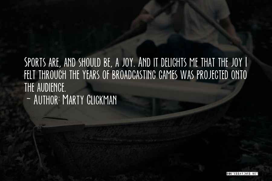 Marty Glickman Quotes: Sports Are, And Should Be, A Joy. And It Delights Me That The Joy I Felt Through The Years Of