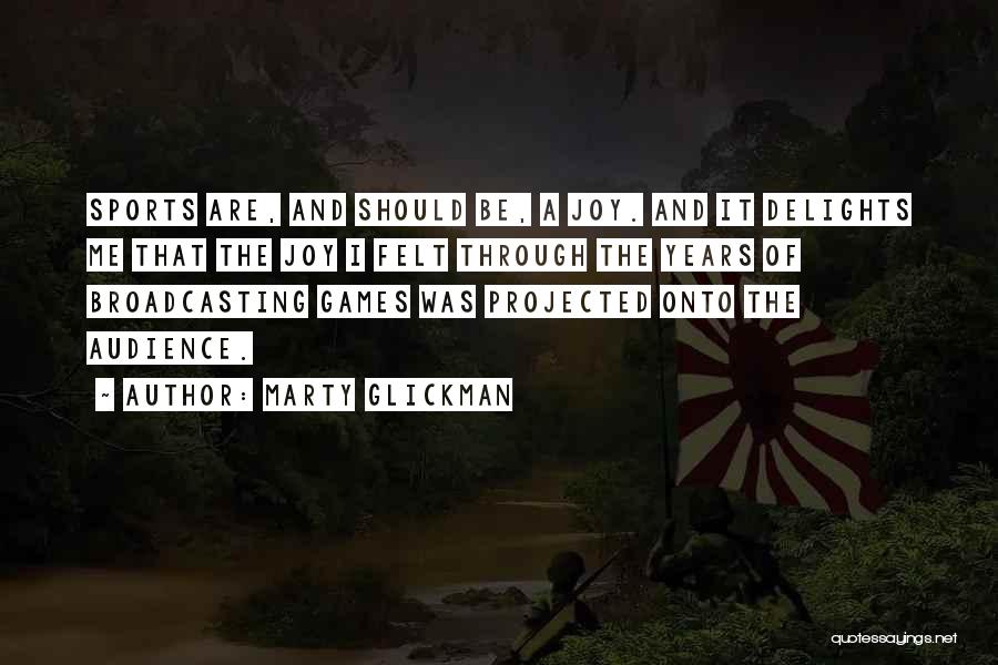 Marty Glickman Quotes: Sports Are, And Should Be, A Joy. And It Delights Me That The Joy I Felt Through The Years Of