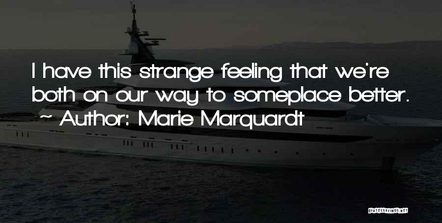 Marie Marquardt Quotes: I Have This Strange Feeling That We're Both On Our Way To Someplace Better.