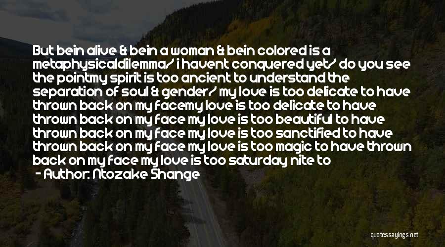 Ntozake Shange Quotes: But Bein Alive & Bein A Woman & Bein Colored Is A Metaphysicaldilemma/ I Havent Conquered Yet/ Do You See