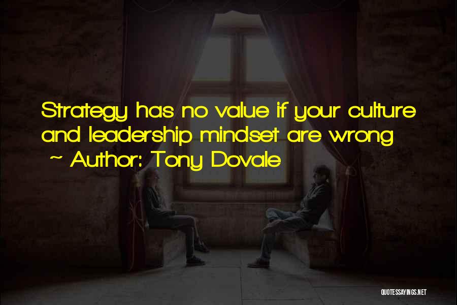 Tony Dovale Quotes: Strategy Has No Value If Your Culture And Leadership Mindset Are Wrong
