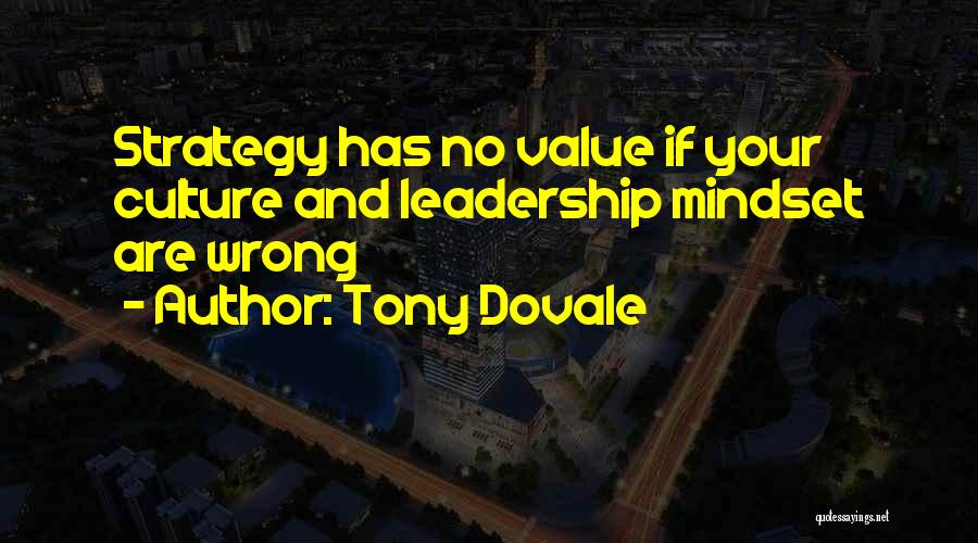 Tony Dovale Quotes: Strategy Has No Value If Your Culture And Leadership Mindset Are Wrong