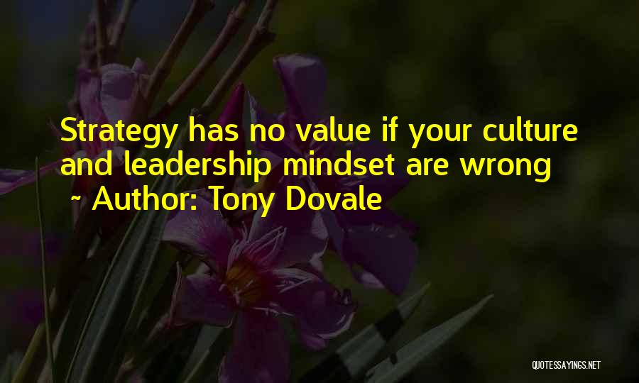 Tony Dovale Quotes: Strategy Has No Value If Your Culture And Leadership Mindset Are Wrong