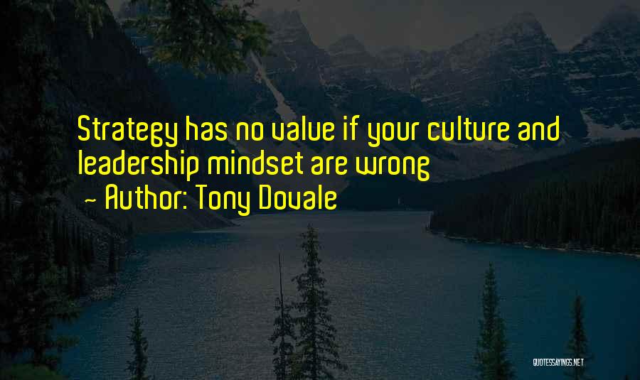 Tony Dovale Quotes: Strategy Has No Value If Your Culture And Leadership Mindset Are Wrong