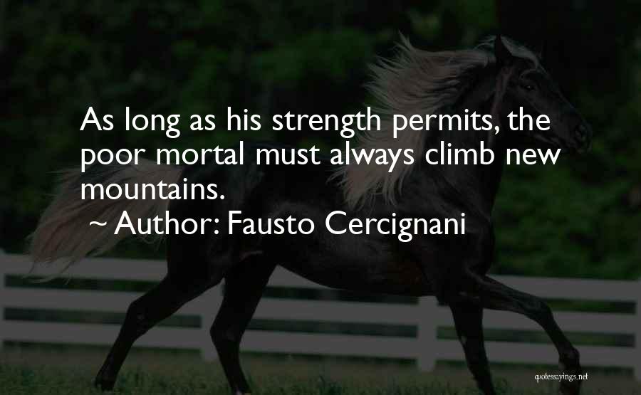 Fausto Cercignani Quotes: As Long As His Strength Permits, The Poor Mortal Must Always Climb New Mountains.