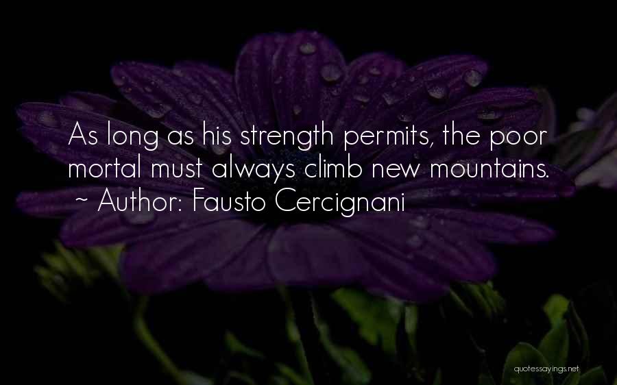 Fausto Cercignani Quotes: As Long As His Strength Permits, The Poor Mortal Must Always Climb New Mountains.