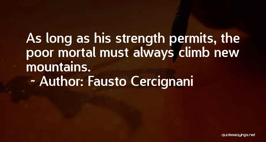Fausto Cercignani Quotes: As Long As His Strength Permits, The Poor Mortal Must Always Climb New Mountains.