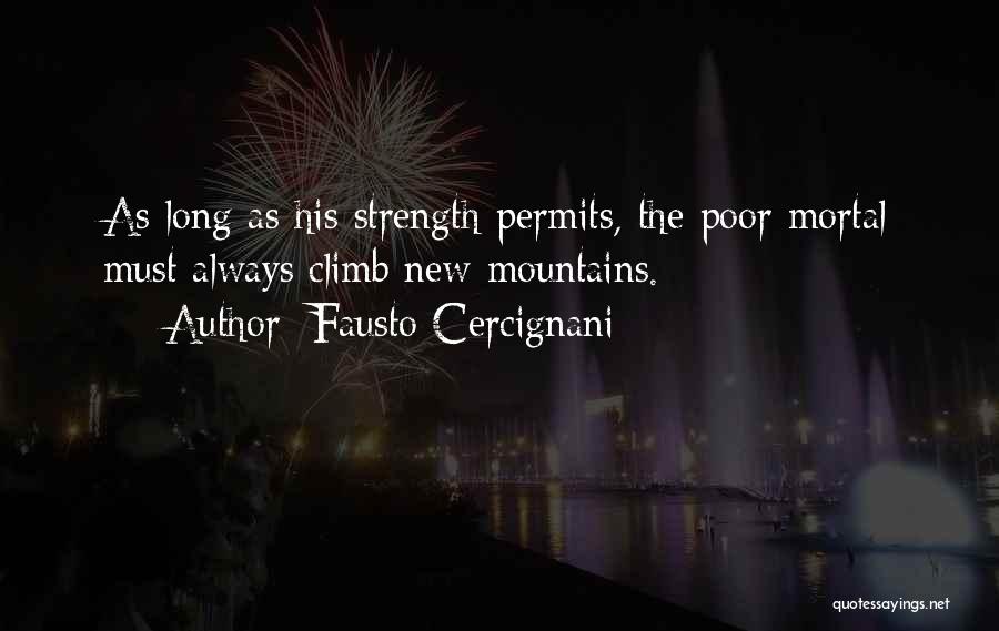 Fausto Cercignani Quotes: As Long As His Strength Permits, The Poor Mortal Must Always Climb New Mountains.