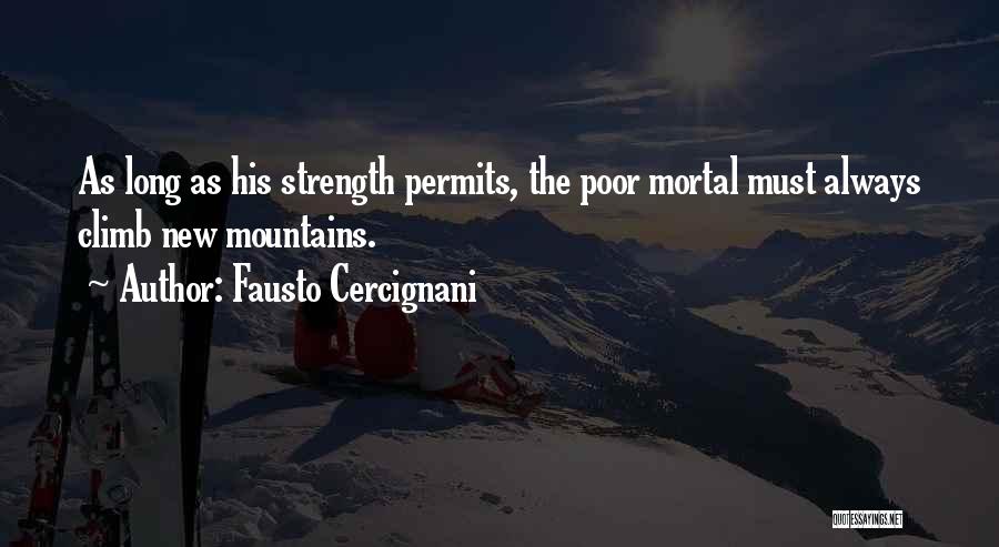 Fausto Cercignani Quotes: As Long As His Strength Permits, The Poor Mortal Must Always Climb New Mountains.