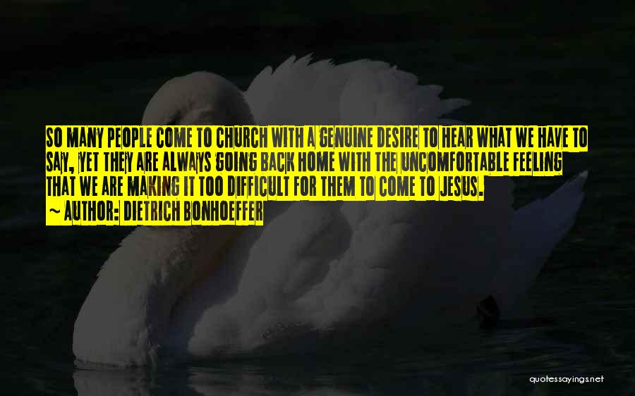 Dietrich Bonhoeffer Quotes: So Many People Come To Church With A Genuine Desire To Hear What We Have To Say, Yet They Are